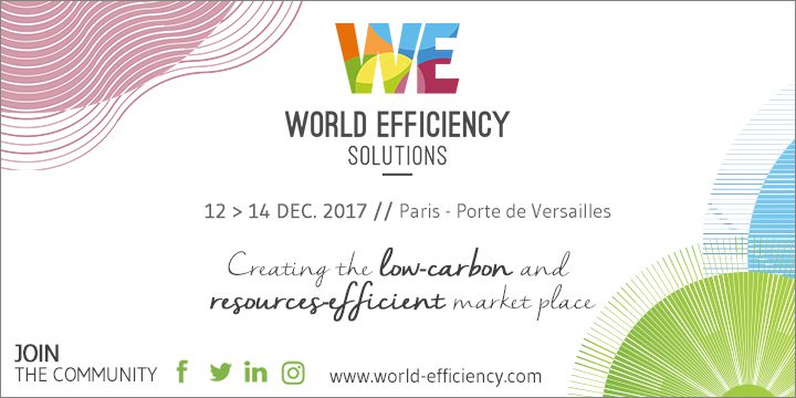 World Efficiency Solutions, 12 - 14 December 2017 // Paris - Port de Versailles. Creating the low carbon and resources-efficient market place. Join the community.